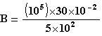 B=(10^5)*30*10^-2/5*10²