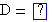 D=()