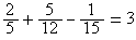 2/5+5/12-1/15=3