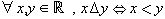&forall;x,y&isin;ℝ,x&Delta;y<=>x<...