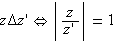 z&Delta;z'<=>|z/z'|=1